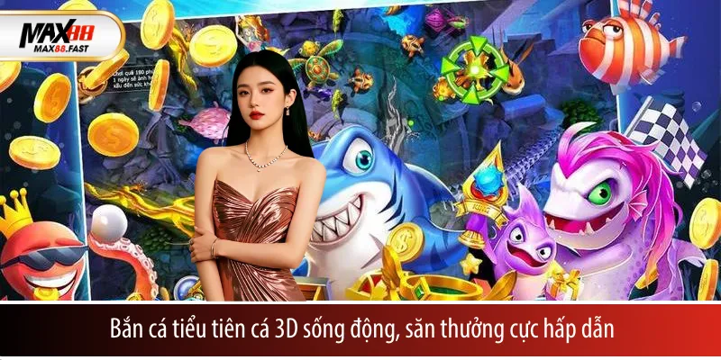 Bắn cá tiểu tiên cá 3D sống động, săn thưởng cực hấp dẫn