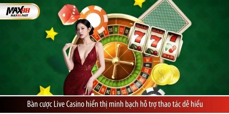 Bàn cược Live Casino hiển thị minh bạch hỗ trợ thao tác dễ hiểu