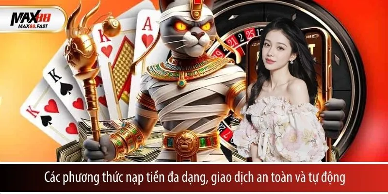 Các phương thức nạp tiền đa dạng, giao dịch an toàn và tự động