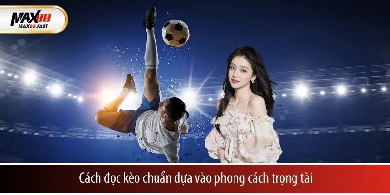 Cách đọc kèo chuẩn dựa vào phong cách trọng tài