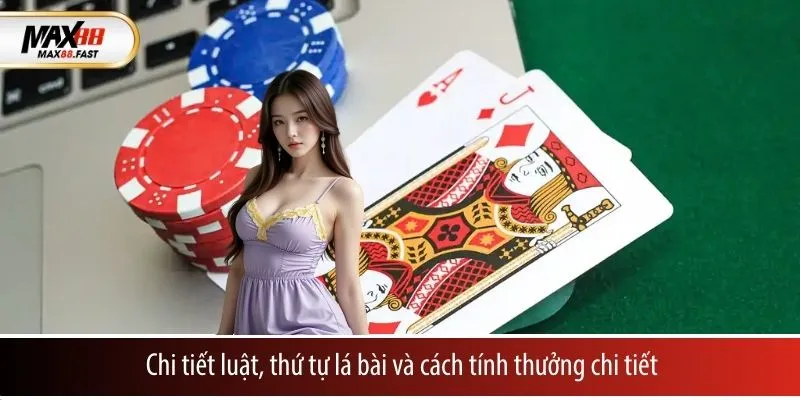 Chi tiết luật, thứ tự lá bài và cách tính thưởng chi tiết
