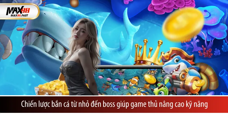 Chiến lược bắn cá từ nhỏ đến boss giúp game thủ nâng cao kỹ năng