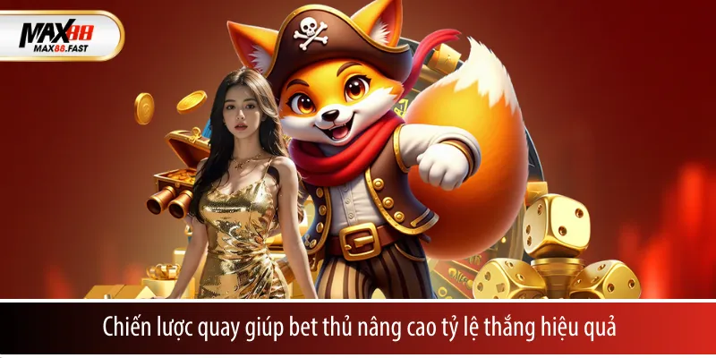 Chiến lược quay giúp bet thủ nâng cao tỷ lệ thắng hiệu quả