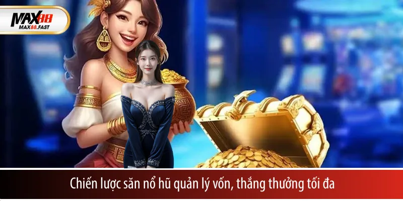Chiến lược săn nổ hũ quản lý vốn, thắng thưởng tối đa