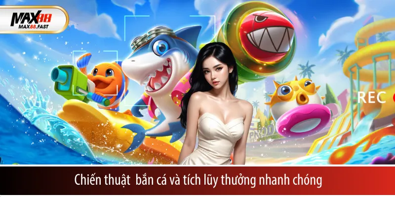 Chiến thuật bắn cá và tích lũy thưởng nhanh chóng