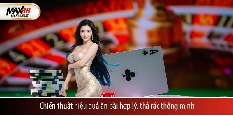 Chiến thuật hiệu quả ăn bài hợp lý, thả rác thông minh