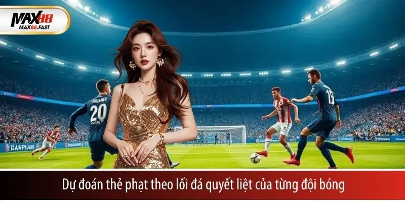 Dự đoán thẻ phạt theo lối đá quyết liệt của từng đội bóng