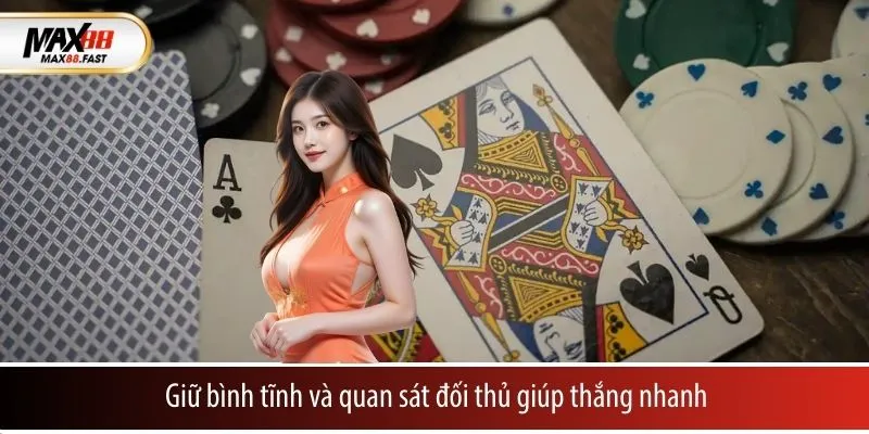 Giữ bình tĩnh và quan sát đối thủ giúp thắng nhanh