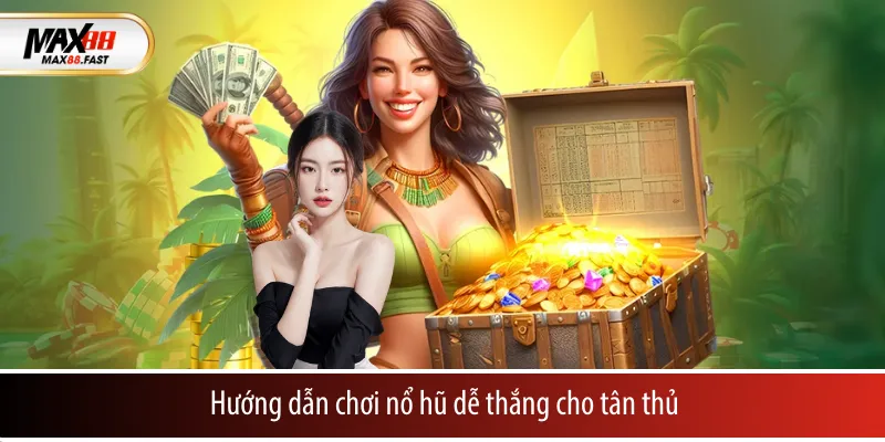 Hướng dẫn chơi nổ hũ dễ thắng cho tân thủ