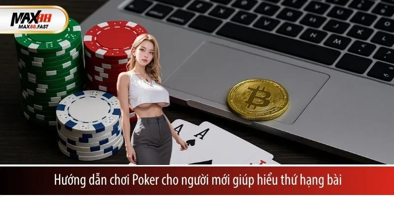 Hướng dẫn chơi Poker cho người mới giúp hiểu thứ hạng bài