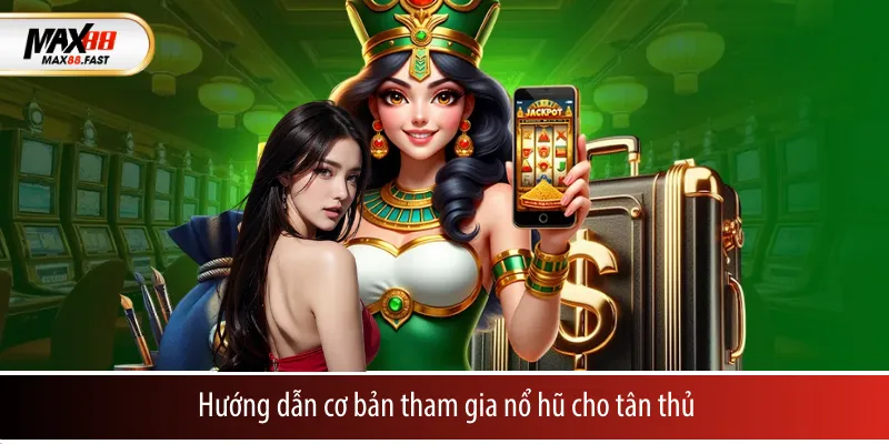 Hướng dẫn cơ bản tham gia nổ hũ cho tân thủ