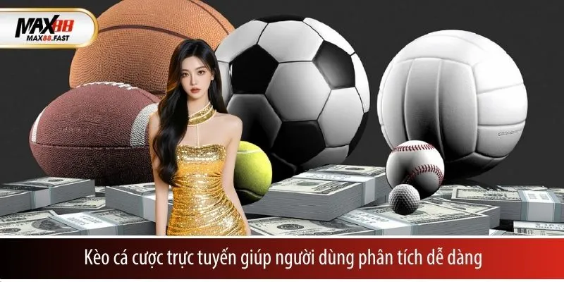 Kèo cá cược trực tuyến giúp người dùng phân tích dễ dàng