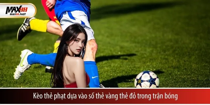 Kèo thẻ phạt dựa vào số thẻ vàng thẻ đỏ trong trận bóng