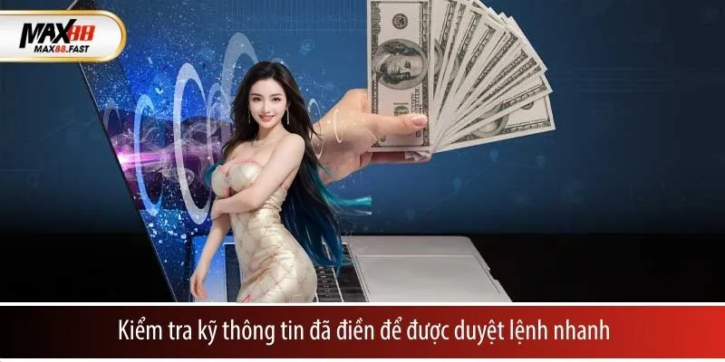 Kiểm tra kỹ thông tin đã điền để được duyệt lệnh nhanh