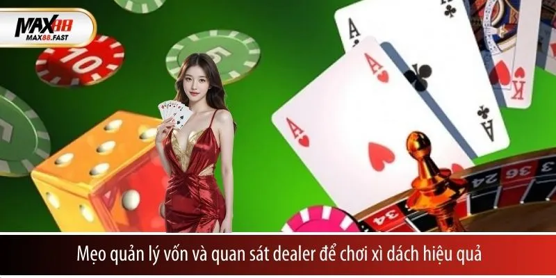 Mẹo quản lý vốn và quan sát dealer để chơi xì dách hiệu quả