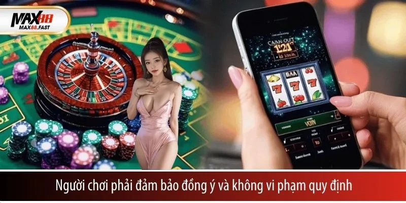 Người chơi phải đảm bảo đồng ý và không vi phạm quy định