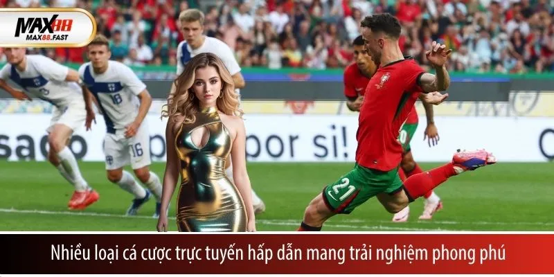 Nhiều loại cá cược trực tuyến hấp dẫn mang trải nghiệm phong phú