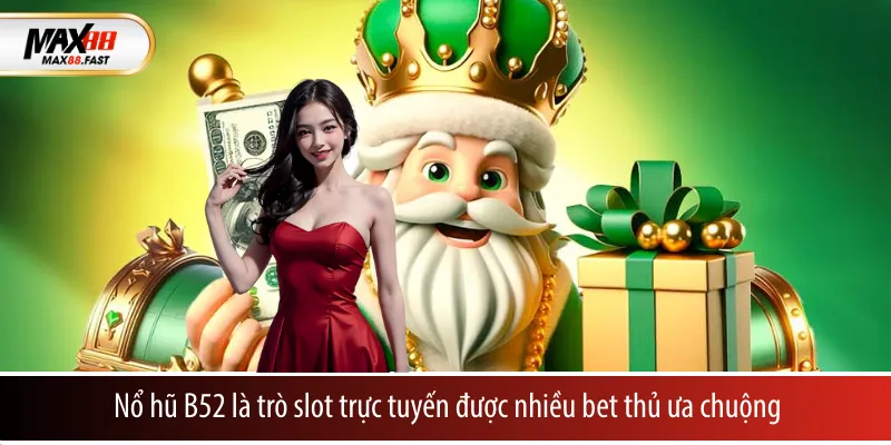 Nổ hũ B52 là trò slot trực tuyến được nhiều bet thủ ưa chuộng