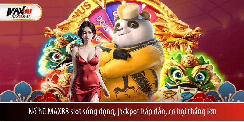 Nổ hũ MAX88 slot sống động, jackpot hấp dẫn, cơ hội thắng lớn