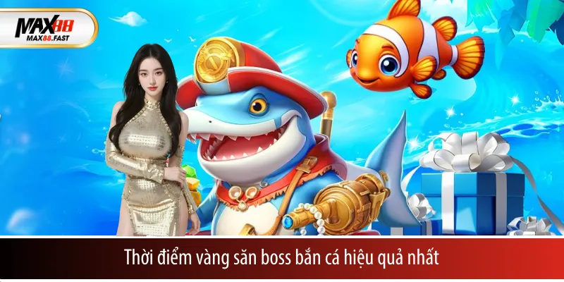 Thời điểm vàng săn boss bắn cá hiệu quả nhất