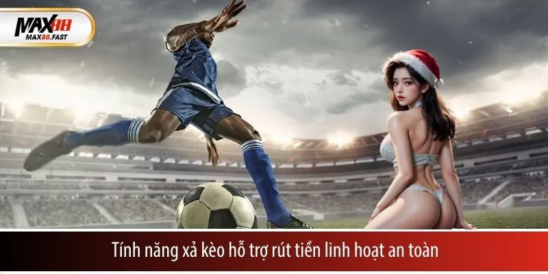 Tính năng xả kèo hỗ trợ rút tiền linh hoạt an toàn