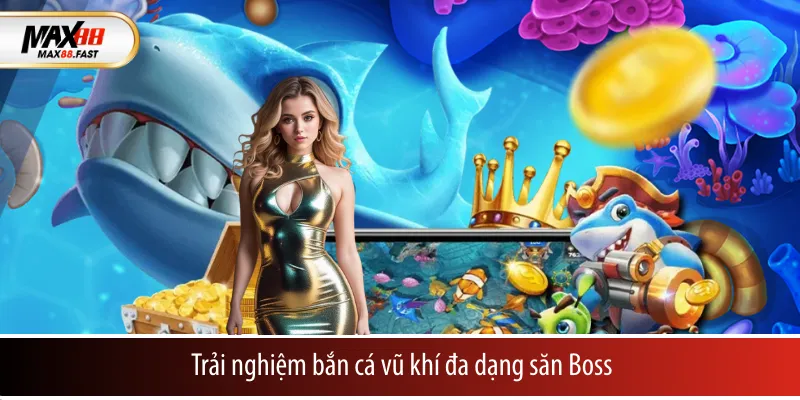Trải nghiệm bắn cá vũ khí đa dạng săn Boss