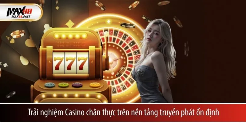 Trải nghiệm Casino chân thực trên nền tảng truyền phát ổn định