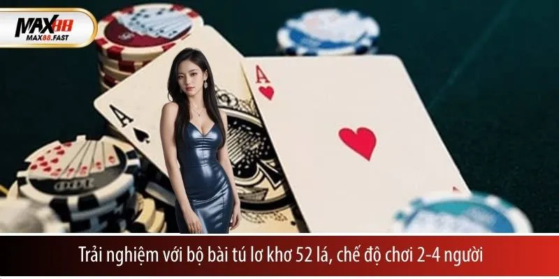 Trải nghiệm với bộ bài tú lơ khơ 52 lá, chế độ chơi 2-4 người